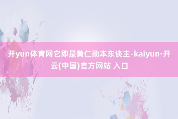开yun体育网它即是黄仁勋本东谈主-kaiyun·开云(中国)官方网站 入口