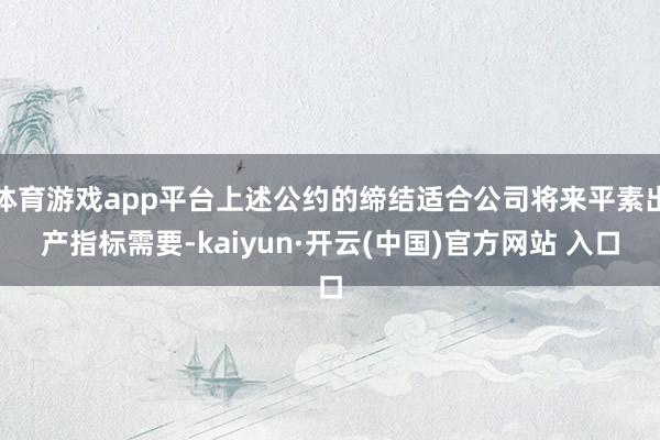 体育游戏app平台上述公约的缔结适合公司将来平素出产指标需要-kaiyun·开云(中国)官方网站 入口