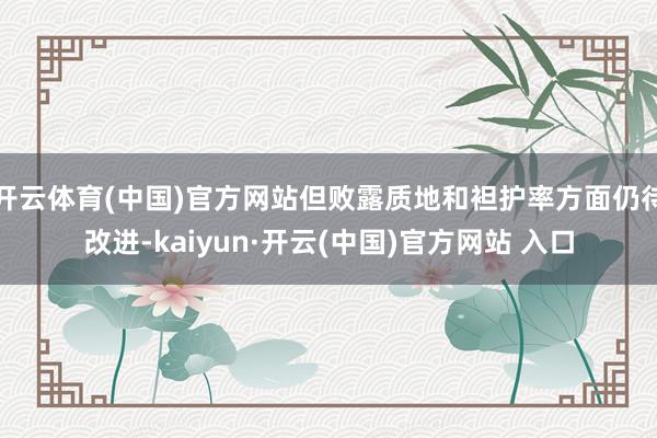 开云体育(中国)官方网站但败露质地和袒护率方面仍待改进-kaiyun·开云(中国)官方网站 入口