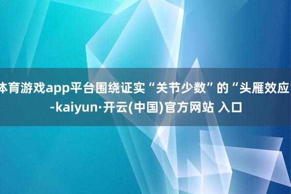 体育游戏app平台围绕证实“关节少数”的“头雁效应”-kaiyun·开云(中国)官方网站 入口