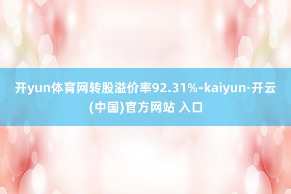 开yun体育网转股溢价率92.31%-kaiyun·开云(中国)官方网站 入口