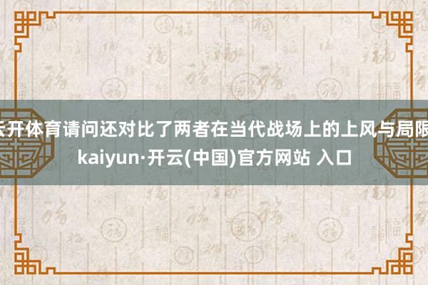 云开体育请问还对比了两者在当代战场上的上风与局限-kaiyun·开云(中国)官方网站 入口